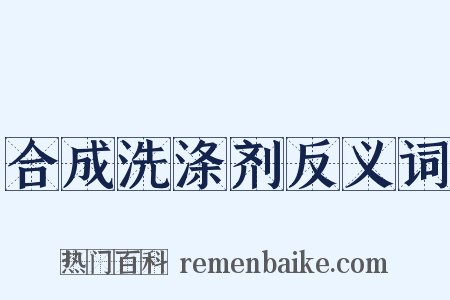 合成洗涤剂反义词是什么意思的图片